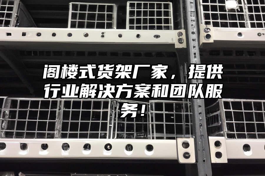 閣樓式貨架廠家，提供行業解決方案和團隊服務！