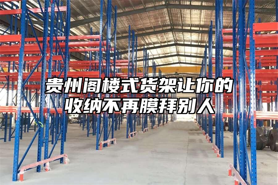 貴州閣樓式貨架讓你的收納不再膜拜別人