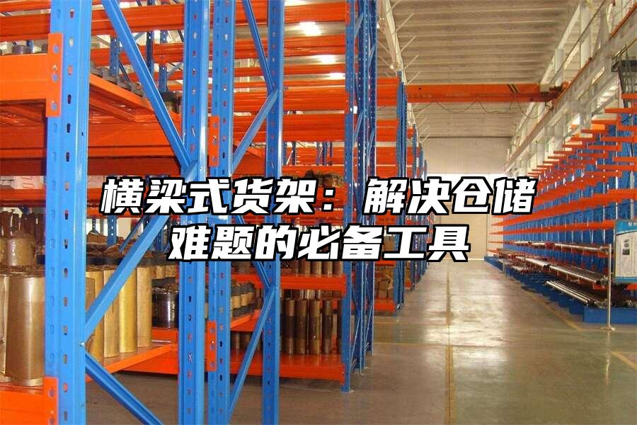 橫梁式貨架：解決倉儲難題的必備工具