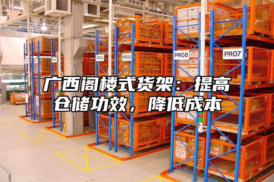 廣西閣樓式貨架：提高倉儲功效，降低成本
