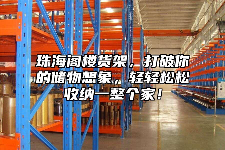 珠海閣樓貨架，打破你的儲物想象，輕輕松松收納一整個家！