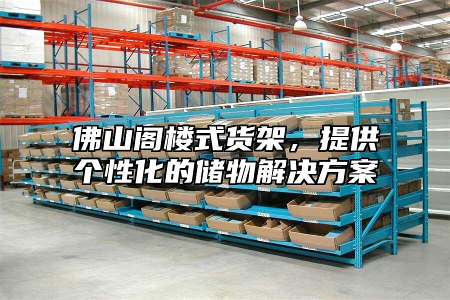佛山閣樓式貨架，提供個性化的儲物解決方案