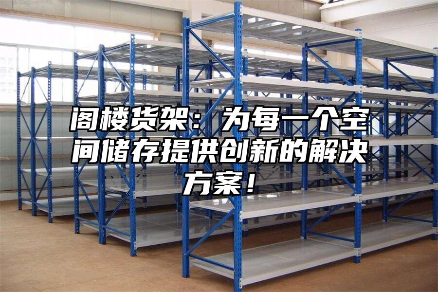 閣樓貨架：為每一個(gè)空間儲(chǔ)存提供創(chuàng)新的解決方案！
