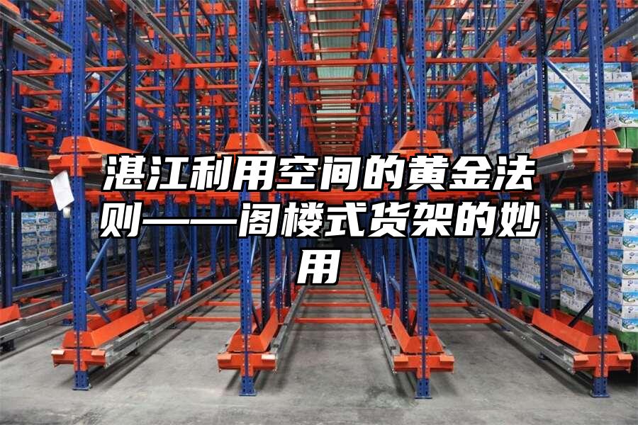 湛江利用空間的黃金法則——閣樓式貨架的妙用