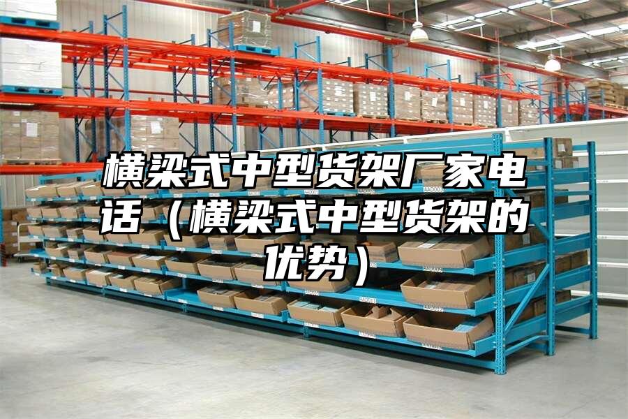 橫梁式中型貨架廠家電話（橫梁式中型貨架的優(yōu)勢）