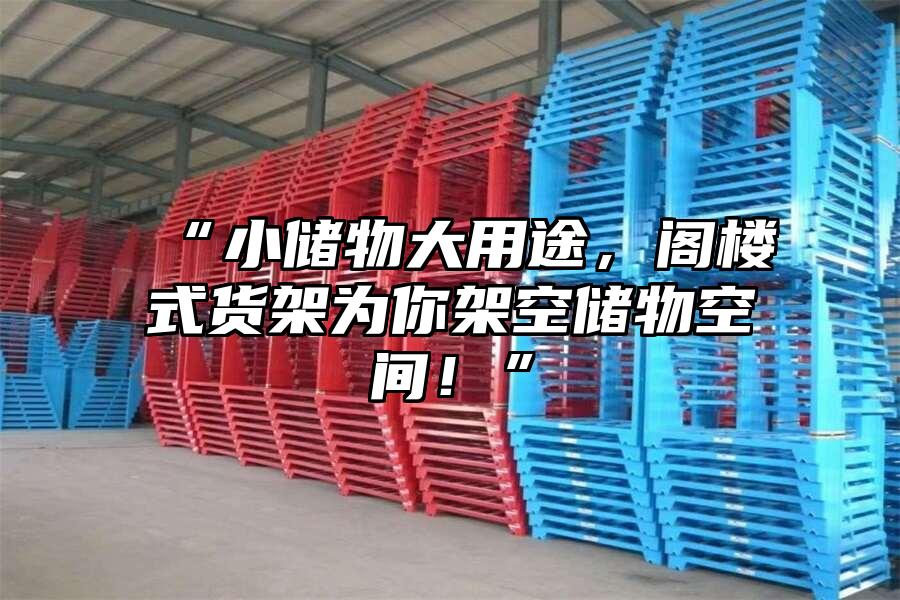 “小儲物大用途，閣樓式貨架為你架空儲物空間！”