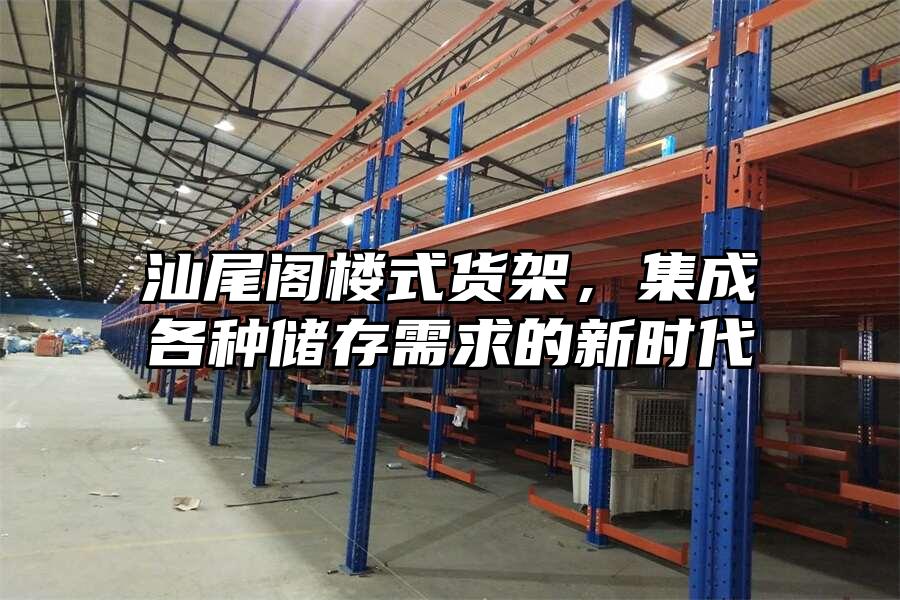 汕尾閣樓式貨架，集成各種儲(chǔ)存需求的新時(shí)代