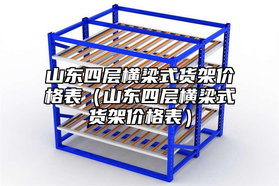 山東四層橫梁式貨架價格表（山東四層橫梁式貨架價格表）