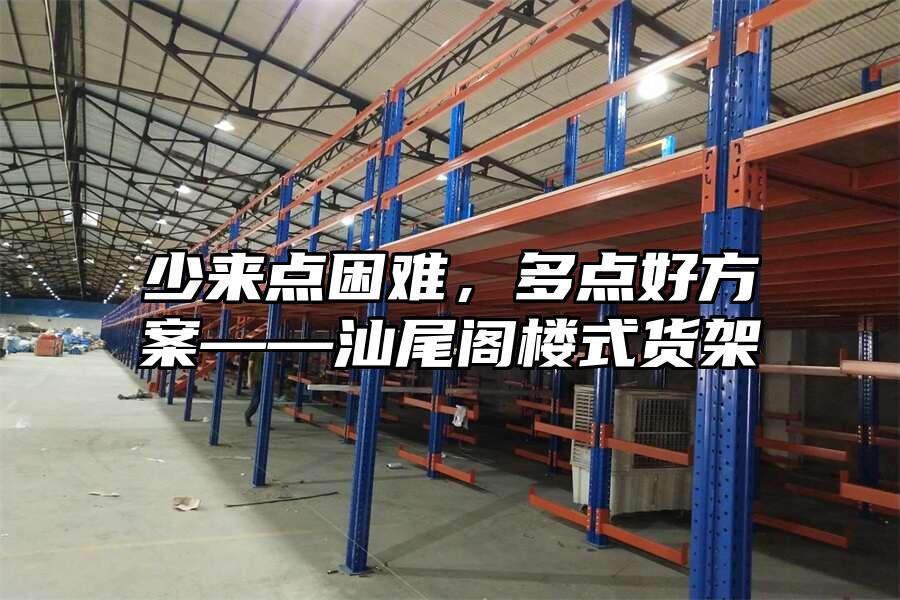 少來點困難，多點好方案——汕尾閣樓式貨架