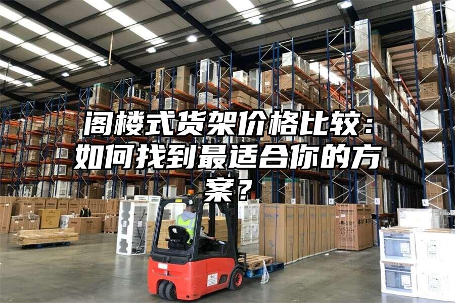 閣樓式貨架價格比較：如何找到最適合你的方案？
