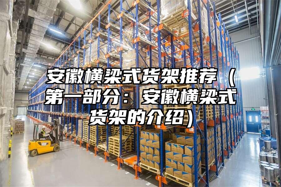 安徽橫梁式貨架推薦（第一部分：安徽橫梁式貨架的介紹）