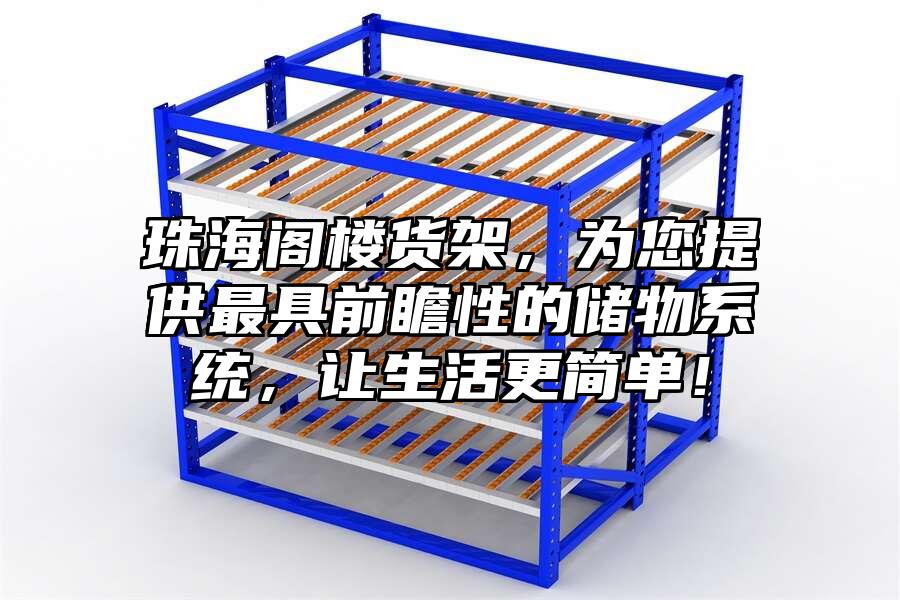 珠海閣樓貨架，為您提供最具前瞻性的儲物系統，讓生活更簡單！