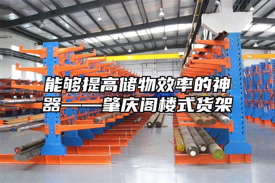 能夠提高儲物效率的神器——肇慶閣樓式貨架
