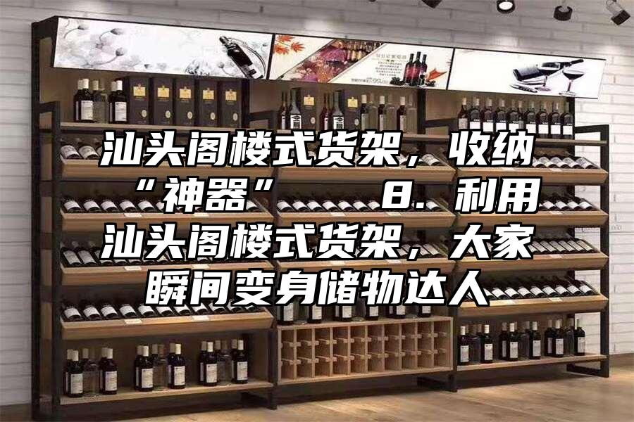 汕頭閣樓式貨架，收納“神器”   8. 利用汕頭閣樓式貨架，大家瞬間變身儲物達人