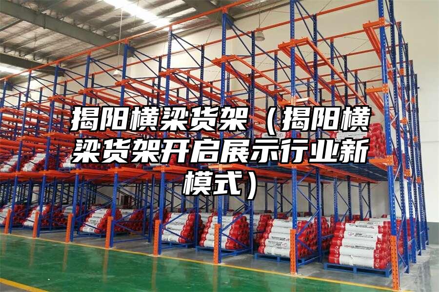揭陽橫梁貨架（揭陽橫梁貨架開啟展示行業(yè)新模式）