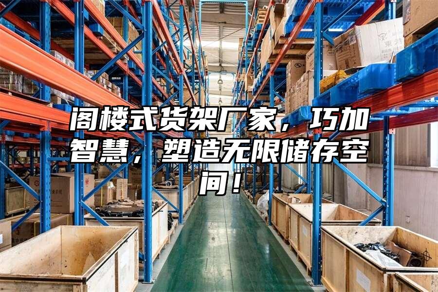 閣樓式貨架廠家，巧加智慧，塑造無限儲存空間！