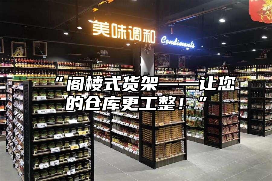 “閣樓式貨架——讓您的倉庫更工整！”