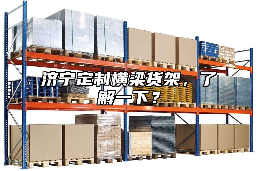 濟寧定制橫梁貨架，了解一下？