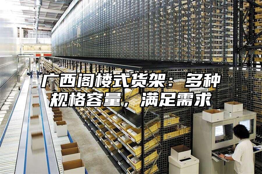 廣西閣樓式貨架：多種規格容量，滿足需求