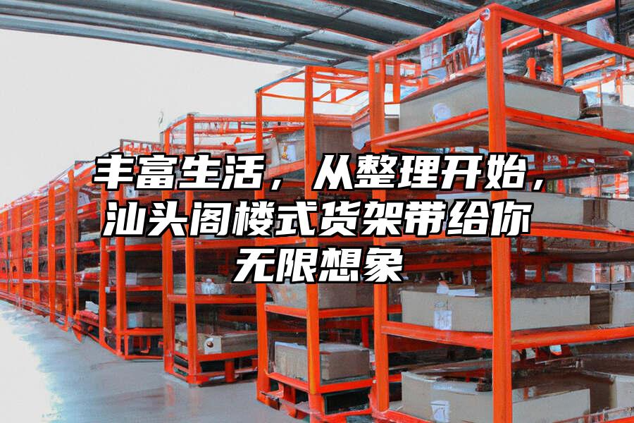 豐富生活，從整理開始，汕頭閣樓式貨架帶給你無限想象