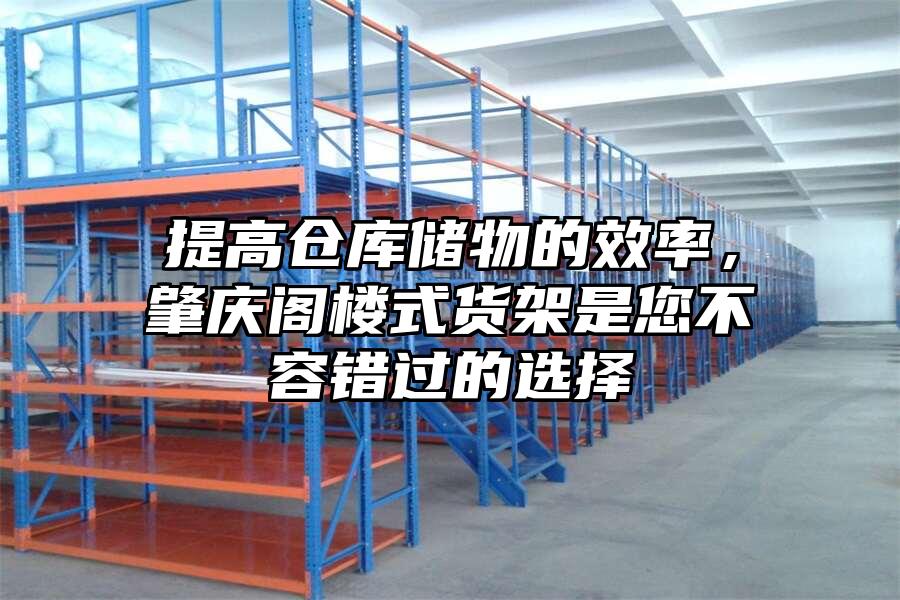 提高倉庫儲物的效率，肇慶閣樓式貨架是您不容錯過的選擇