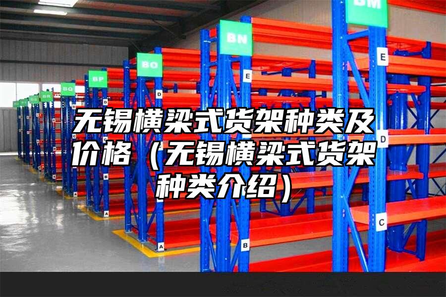 無錫橫梁式貨架種類及價格（無錫橫梁式貨架種類介紹）