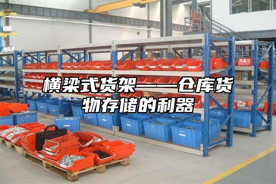 橫梁式貨架——倉庫貨物存儲的利器