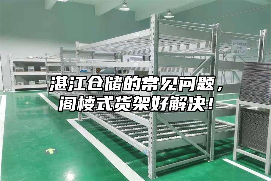 湛江倉儲的常見問題，閣樓式貨架好解決！