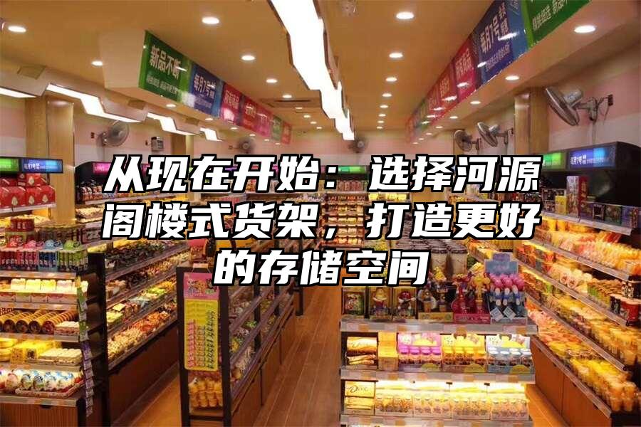 從現在開始：選擇河源閣樓式貨架，打造更好的存儲空間