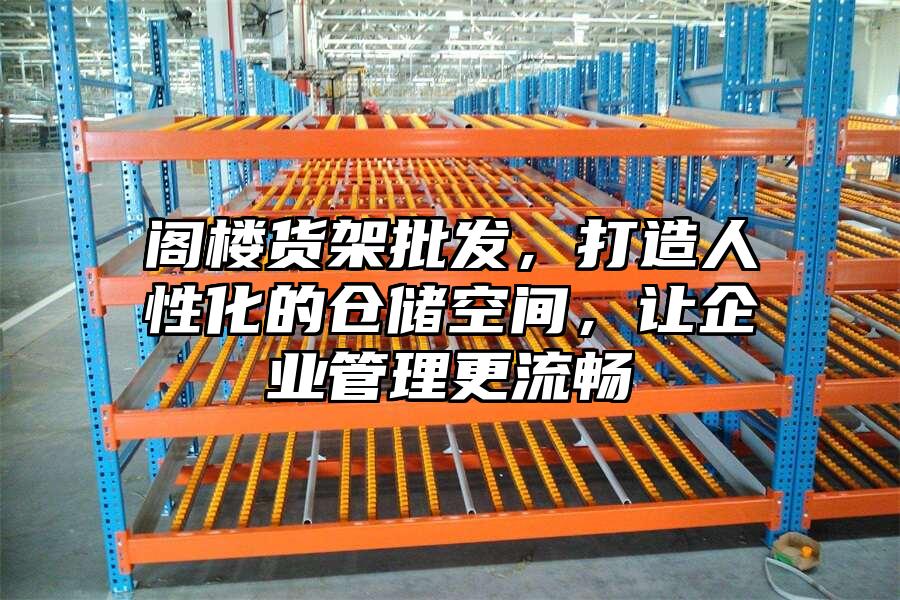 閣樓貨架批發，打造人性化的倉儲空間，讓企業管理更流暢