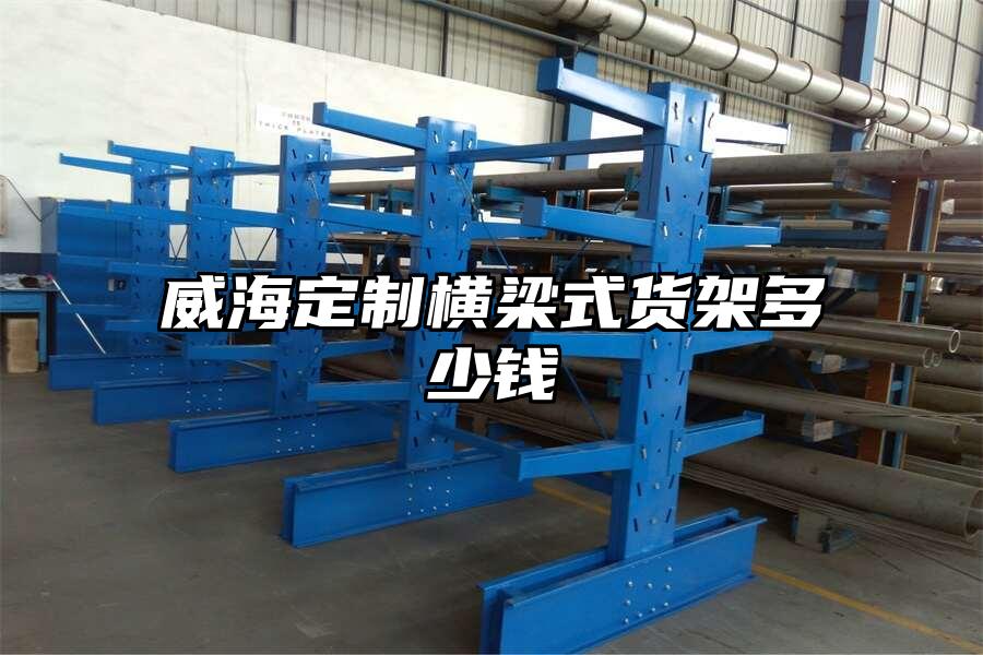 威海定制橫梁式貨架多少錢