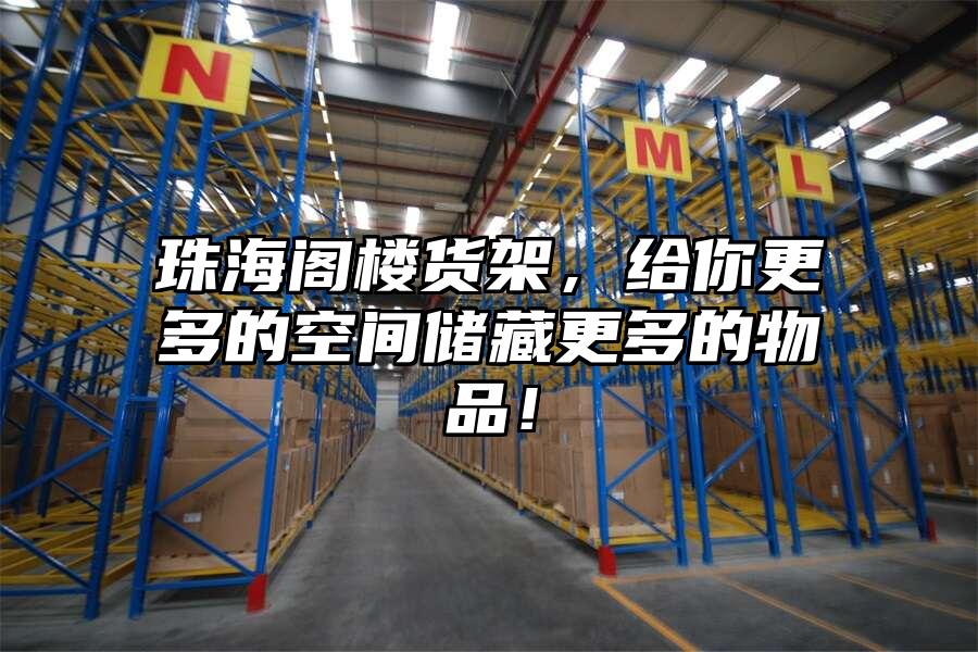 珠海閣樓貨架，給你更多的空間儲藏更多的物品！