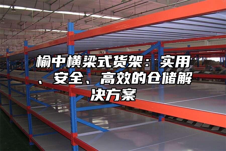 榆中橫梁式貨架：實用、安全、高效的倉儲解決方案