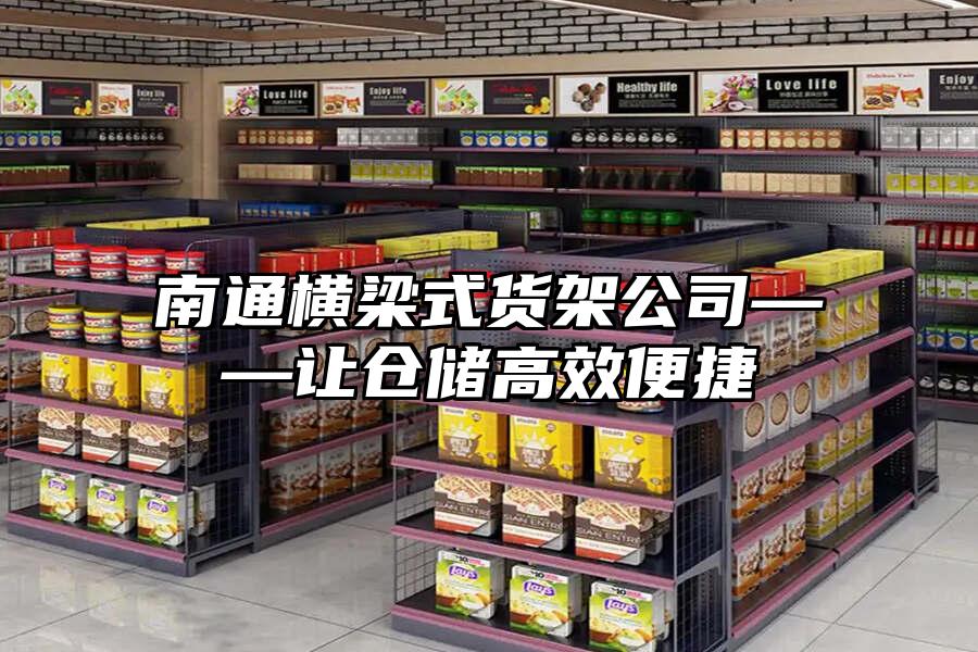 南通橫梁式貨架公司——讓倉儲高效便捷