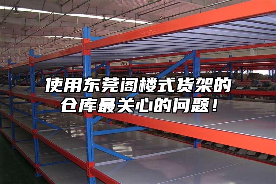 使用東莞閣樓式貨架的倉庫最關心的問題！
