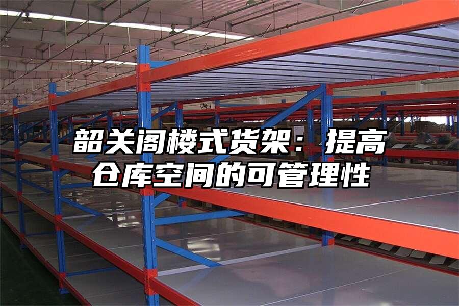韶關閣樓式貨架：提高倉庫空間的可管理性