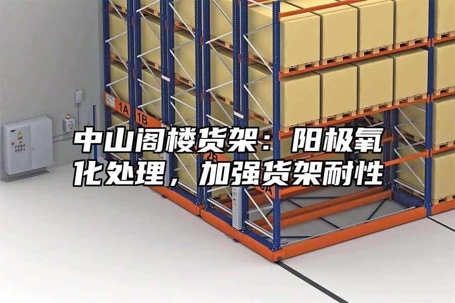 中山閣樓貨架：陽極氧化處理，加強貨架耐性