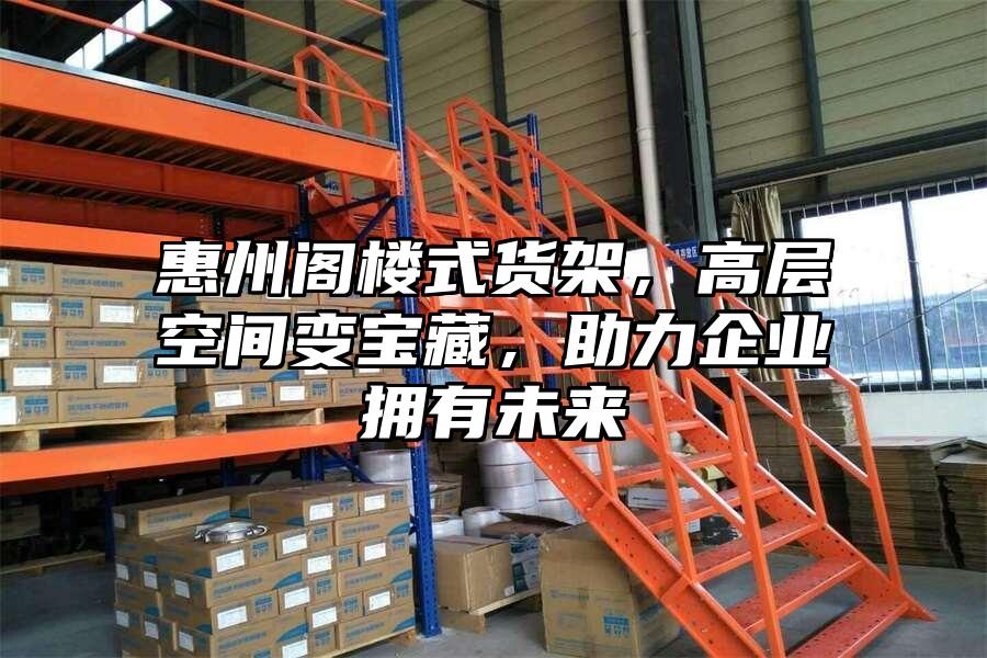 惠州閣樓式貨架，高層空間變寶藏，助力企業擁有未來