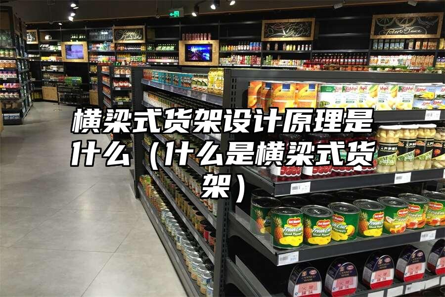 橫梁式貨架設計原理是什么（什么是橫梁式貨架）