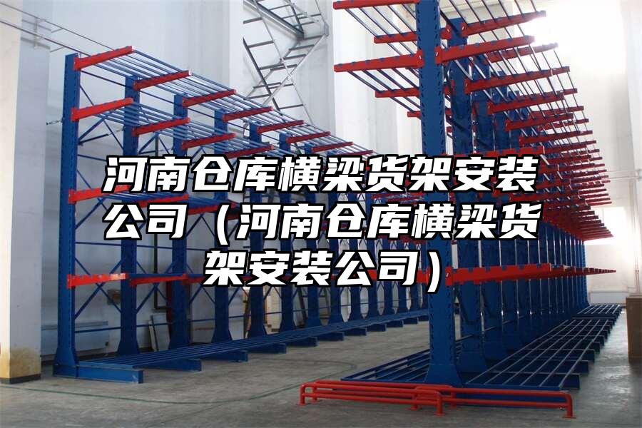 河南倉庫橫梁貨架安裝公司（河南倉庫橫梁貨架安裝公司）
