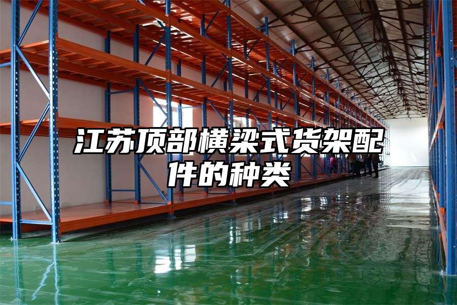 江蘇頂部橫梁式貨架配件的種類