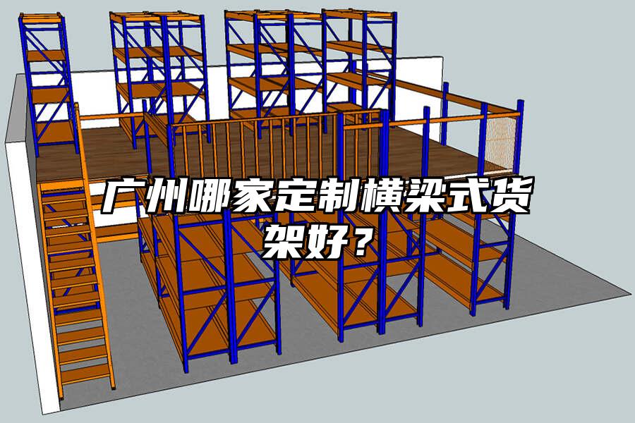廣州哪家定制橫梁式貨架好？