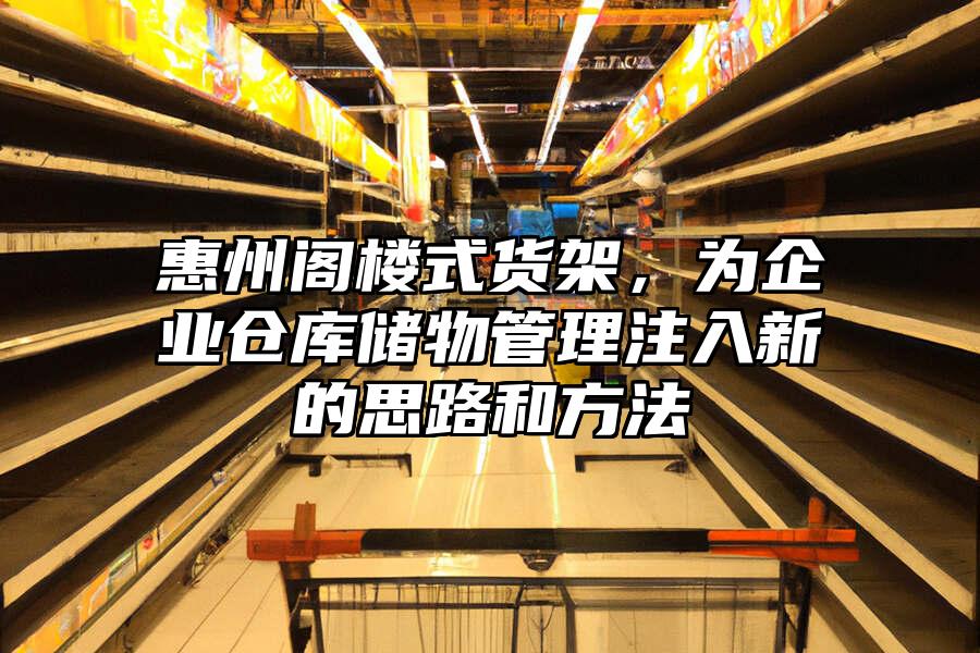 惠州閣樓式貨架，為企業(yè)倉庫儲物管理注入新的思路和方法