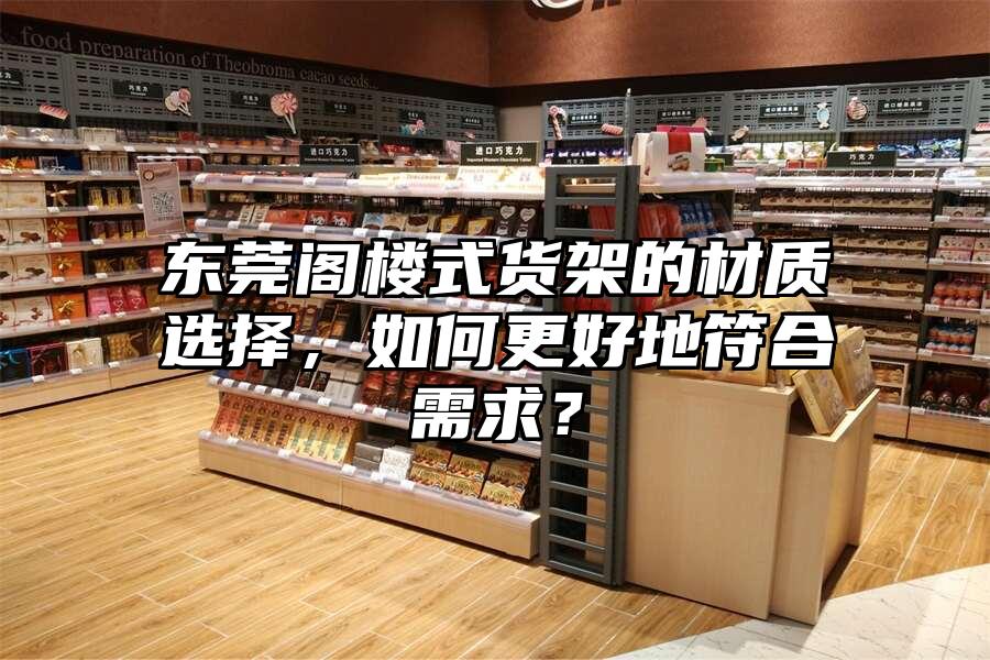 東莞閣樓式貨架的材質選擇，如何更好地符合需求？
