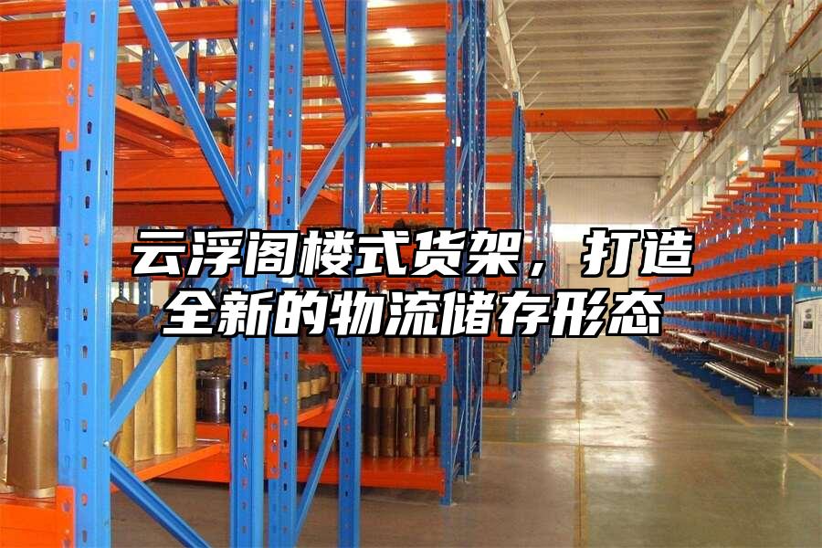 云浮閣樓式貨架，打造全新的物流儲存形態