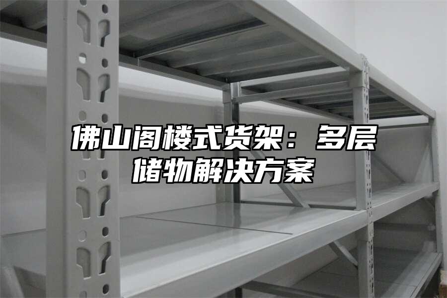佛山閣樓式貨架：多層儲(chǔ)物解決方案