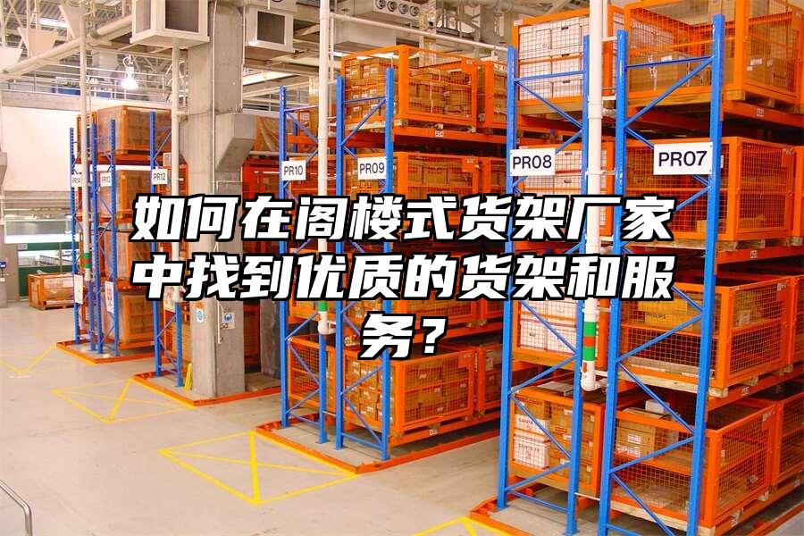 如何在閣樓式貨架廠家中找到優質的貨架和服務？