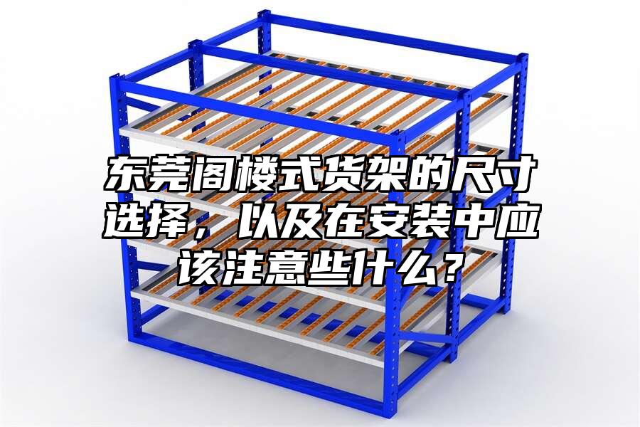 東莞閣樓式貨架的尺寸選擇，以及在安裝中應(yīng)該注意些什么？