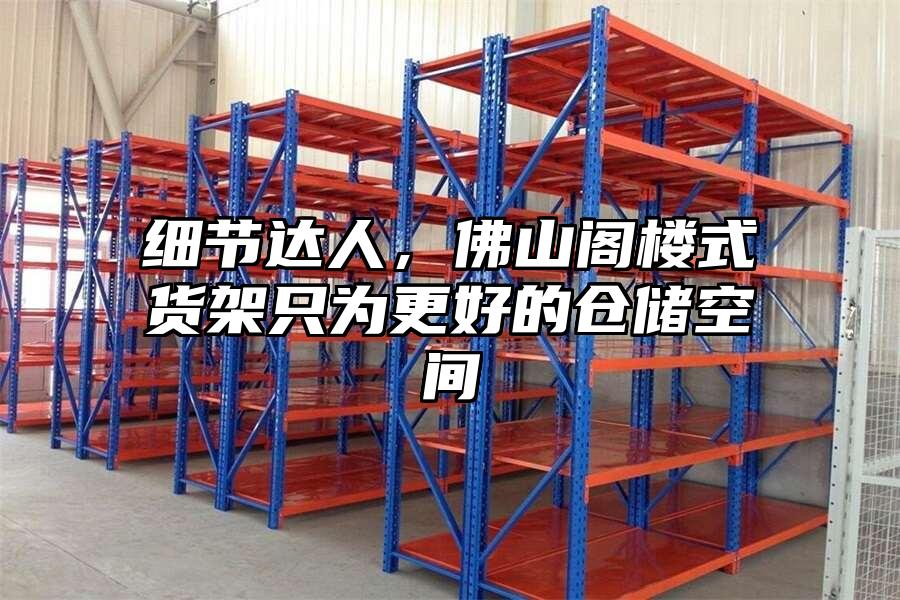 細節達人，佛山閣樓式貨架只為更好的倉儲空間