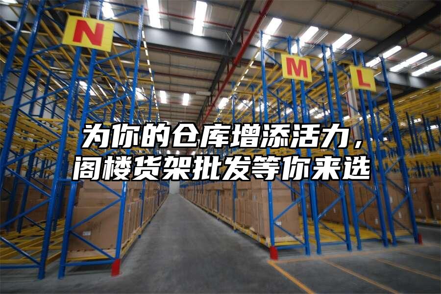 為你的倉庫增添活力，閣樓貨架批發(fā)等你來選